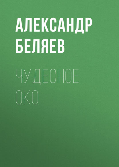 Александр Беляев — Чудесное око
