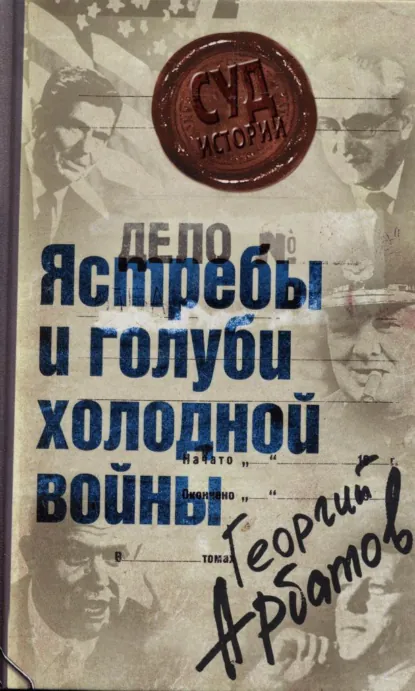 Обложка книги Дело: «Ястребы и голуби холодной войны», Георгий Арбатов