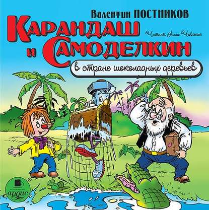 Валентин Юрьевич Постников - Карандаш и Самоделкин в стране шоколадных деревьев