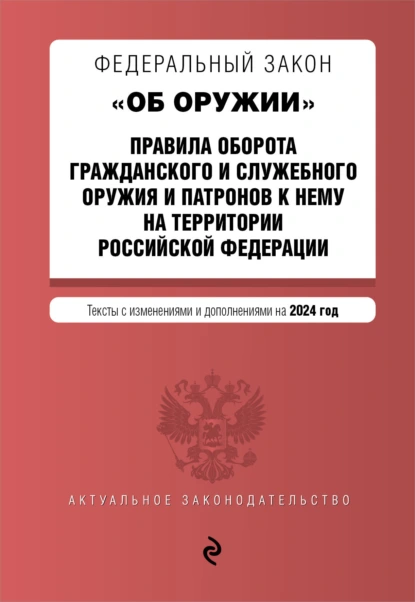 Обложка книги Федеральный закон «Об оружии». Правила оборота гражданского и служебного оружия и патронов к нему на территории Российской Федерации на 2024 год, Группа авторов