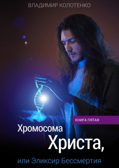 

Хромосома Христа, или Эликсир Бессмертия. Книга пятая
