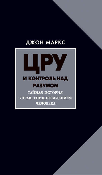 

ЦРУ и контроль над разумом. Тайная история управления поведением человека