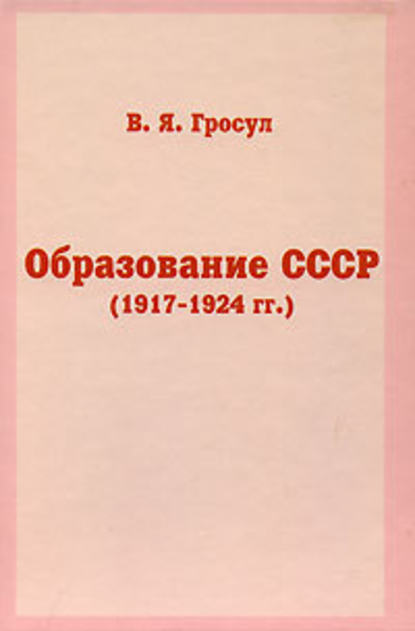 Владислав Гросул — Образование СССР (1917-1924 гг.)