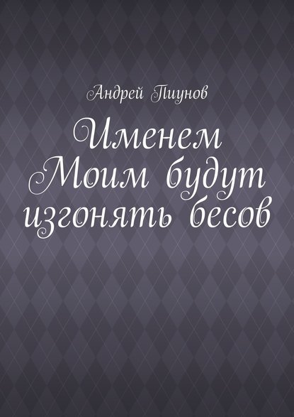 Андрей Пиунов - Именем Моим будут изгонять бесов