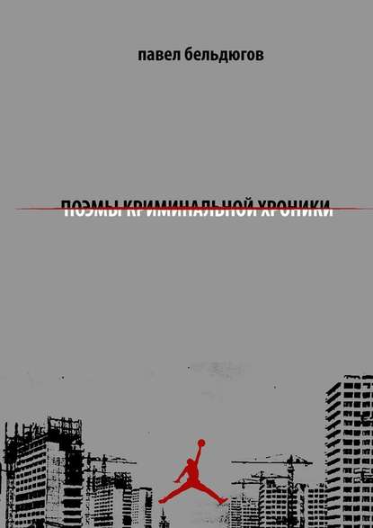 Павел Бельдюгов — поэмы криминальной хроники