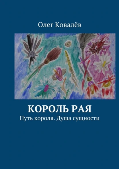 Обложка книги Король рая. Путь короля. Душа сущности, Олег Ковалёв