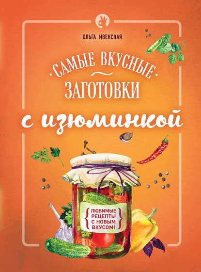 Ольга Ивенская - Самые вкусные заготовки с изюминкой