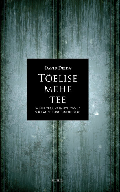 David Deida - Tõelise mehe tee. Vaimne teejuht naiste, töö ja seksuaalse ihaga toimetulekuks