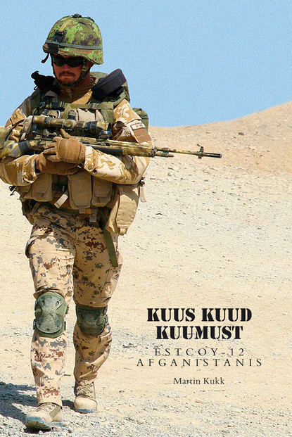 Martin Kukk - Kuus kuud kuumust. Estcoy missioon Afganistanis