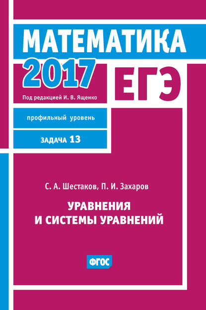 С. А. Шестаков — ЕГЭ 2017. Математика. Уравнения и системы уравнений. Задача 13 (профильный уровень)