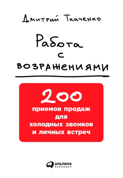 Обложка книги Работа с возражениями: 200 приемов продаж для холодных звонков и личных встреч, Дмитрий Ткаченко