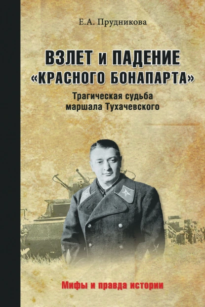 Обложка книги Взлет и падение «красного Бонапарта». Трагическая судьба маршала Тухачевского, Елена Прудникова