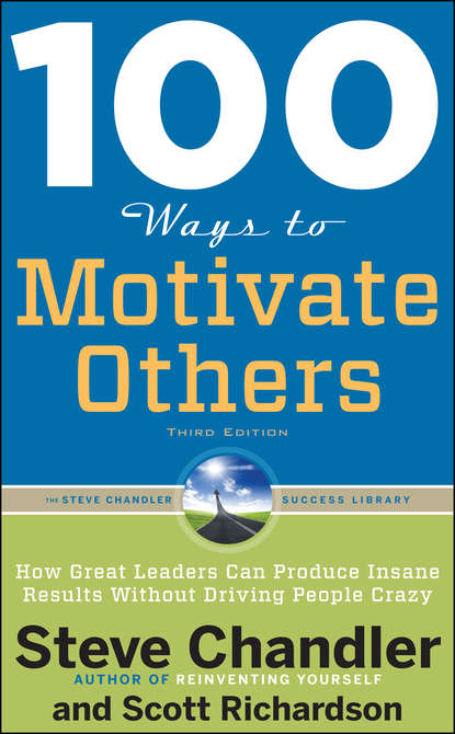 Scott Richardson — 100 Ways to Motivate Others: How Great Leaders Can Produce Insane Results Without Driving People Crazy