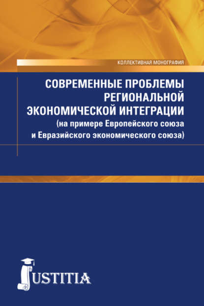 Коллектив авторов - Современные проблемы региональной экономической интеграции (на С56 примере Европейского союза и Евразийского экономического союза)