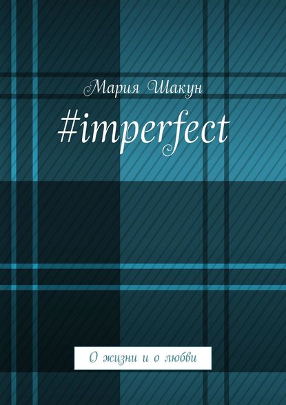 Мария Шакун - #imperfect. О жизни и о любви