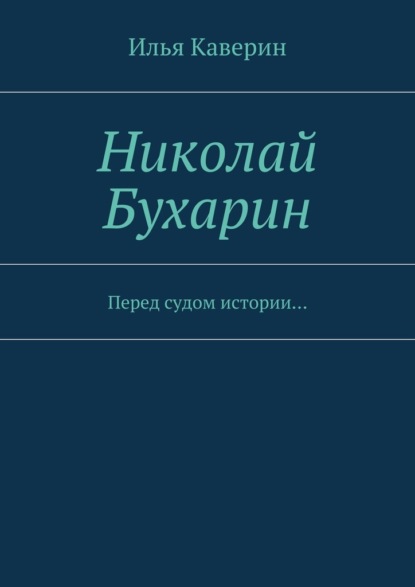 Николай Бухарин. Перед судом истории… (Илья Каверин). 