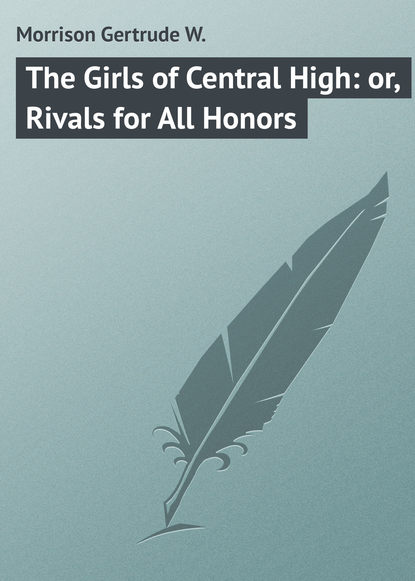 Morrison Gertrude W. — The Girls of Central High: or, Rivals for All Honors