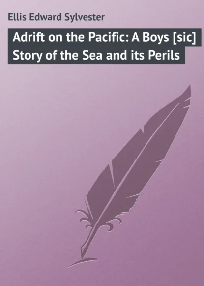 Обложка книги Adrift on the Pacific: A Boys [sic] Story of the Sea and its Perils, Ellis Edward Sylvester
