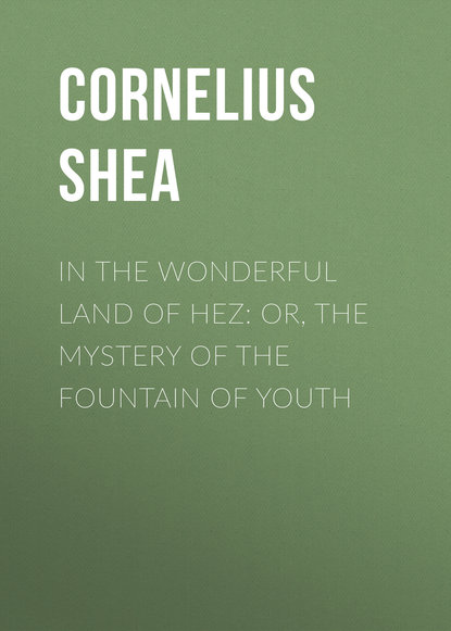 Shea Cornelius — In the Wonderful Land of Hez: or, The Mystery of the Fountain of Youth