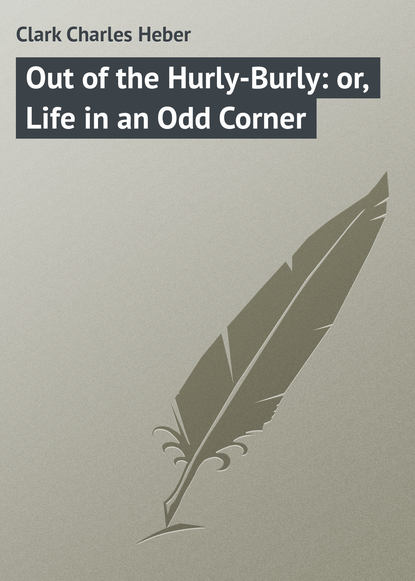 Out of the Hurly-Burly: or, Life in an Odd Corner - Clark Charles Heber