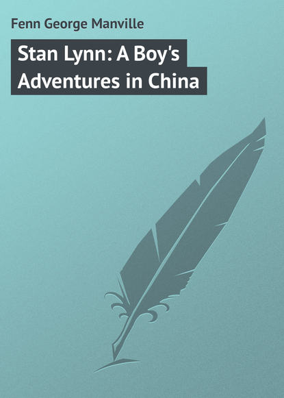 Fenn George Manville — Stan Lynn: A Boy's Adventures in China