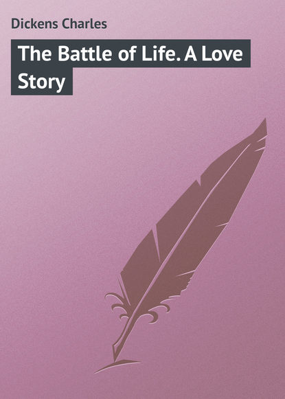 Чарльз Диккенс — The Battle of Life. A Love Story