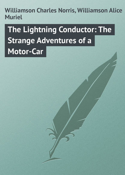 The Lightning Conductor: The Strange Adventures of a Motor-Car (Williamson Charles Norris).  - Скачать | Читать книгу онлайн