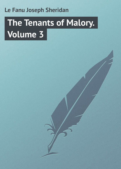 Le Fanu Joseph Sheridan — The Tenants of Malory. Volume 3
