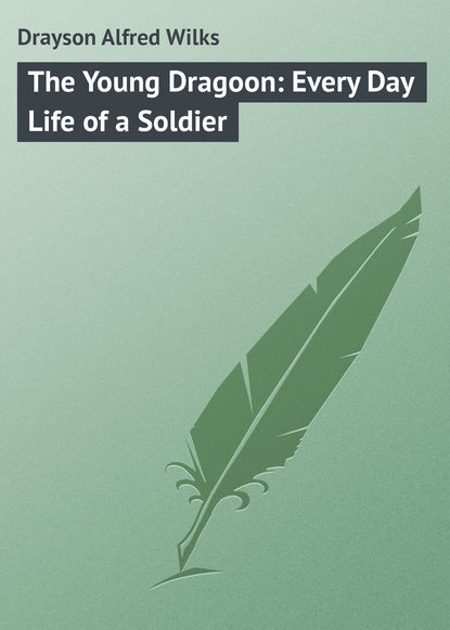 Drayson Alfred Wilks — The Young Dragoon: Every Day Life of a Soldier