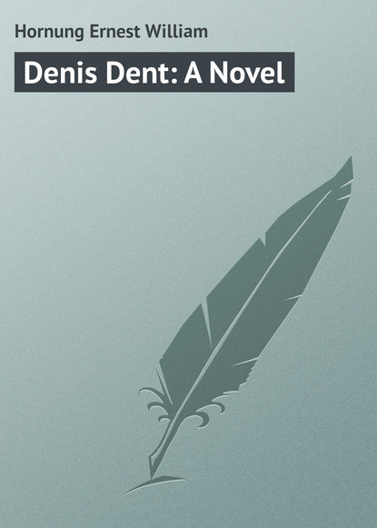 Hornung Ernest William — Denis Dent: A Novel