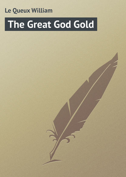 Le Queux William — The Great God Gold