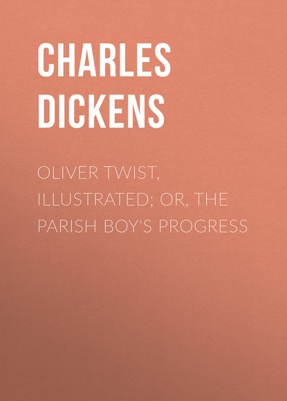 Dickens Charles — Oliver Twist, Illustrated; or, The Parish Boy's Progress