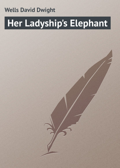 Her Ladyship's Elephant - Wells David Dwight