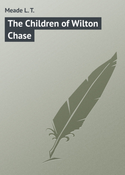 The Children of Wilton Chase - Meade L. T.