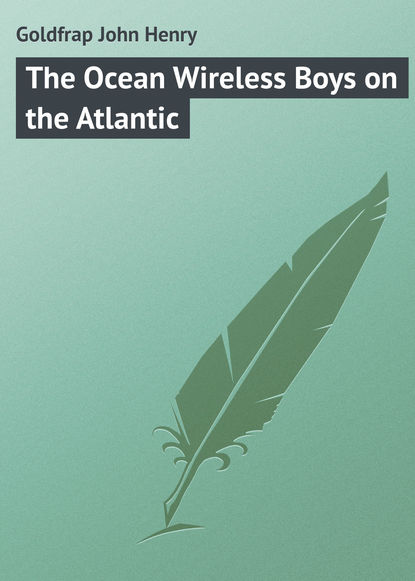 Goldfrap John Henry — The Ocean Wireless Boys on the Atlantic