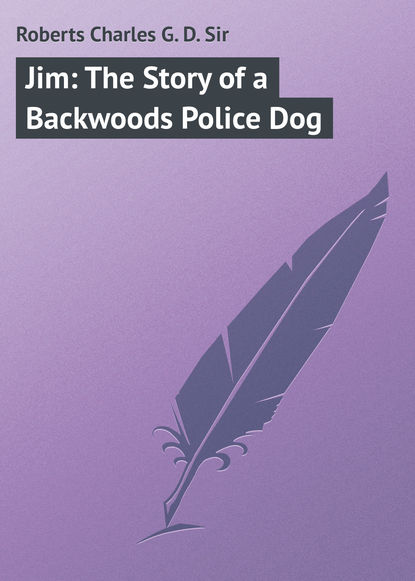 Roberts Charles G. D. — Jim: The Story of a Backwoods Police Dog