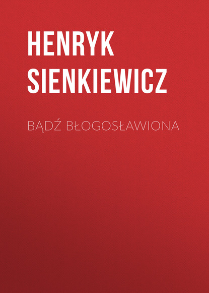 Генрик Сенкевич — Bądź błogosławiona