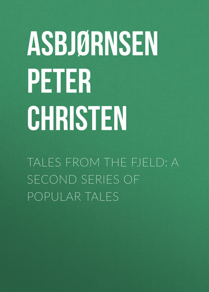 Tales from the Fjeld: A Second Series of Popular Tales (Asbjørnsen Peter Christen). 