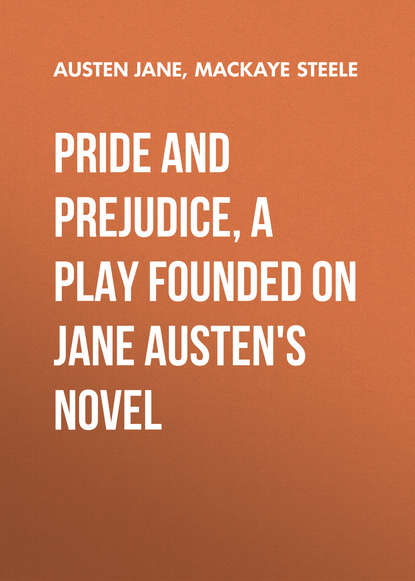 Джейн Остин — Pride and Prejudice, a play founded on Jane Austen's novel