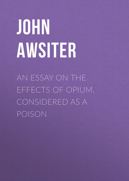 An Essay on the Effects of Opium. Considered as a Poison (Awsiter John). 