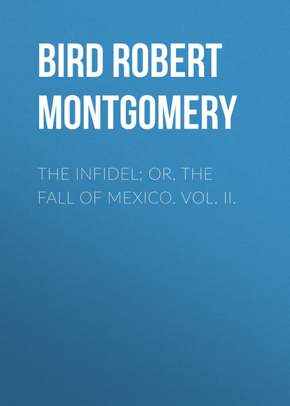 The Infidel; or, the Fall of Mexico. Vol. II