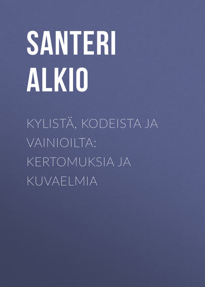 Alkio Santeri — Kylist?, kodeista ja vainioilta: Kertomuksia ja kuvaelmia