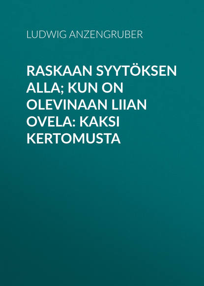 Raskaan syytöksen alla; Kun on olevinaan liian ovela: Kaksi kertomusta (Anzengruber Ludwig). 