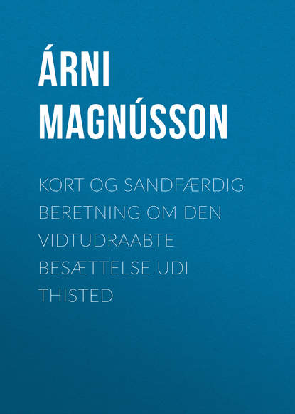 Kort og sandfærdig Beretning om den vidtudraabte Besættelse udi Thisted (Árni Magnússon). 