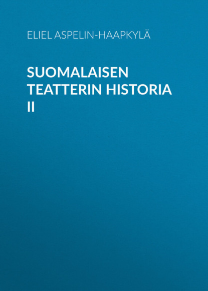 Suomalaisen teatterin historia II (Aspelin-Haapkylä Eliel). 