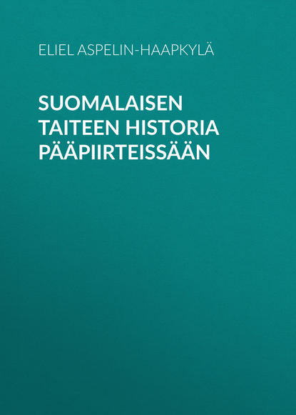 Suomalaisen taiteen historia pääpiirteissään (Aspelin-Haapkylä Eliel). 