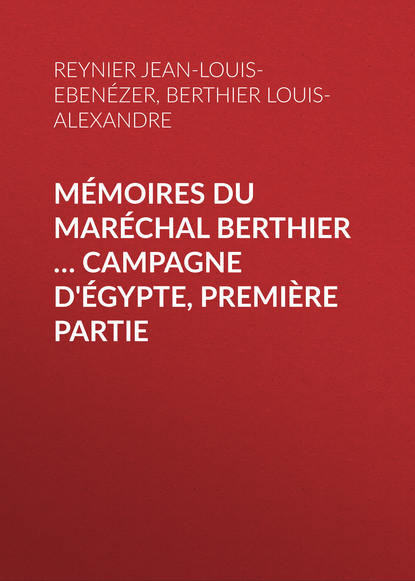 Mémoires du maréchal Berthier … Campagne d'Égypte, première partie (Berthier Louis-Alexandre). 