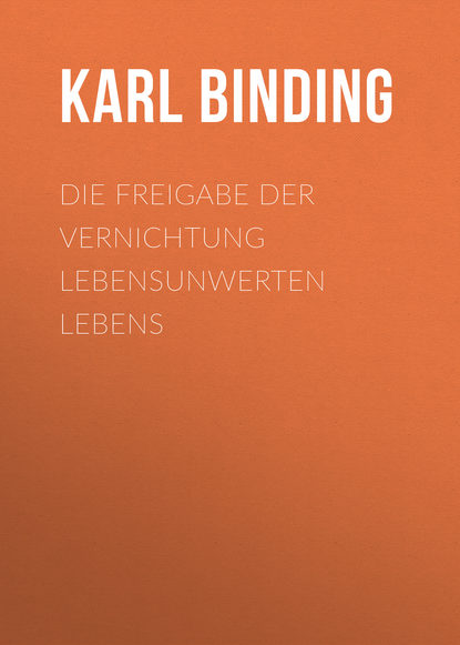 Die Freigabe der Vernichtung lebensunwerten Lebens (Karl Binding). 