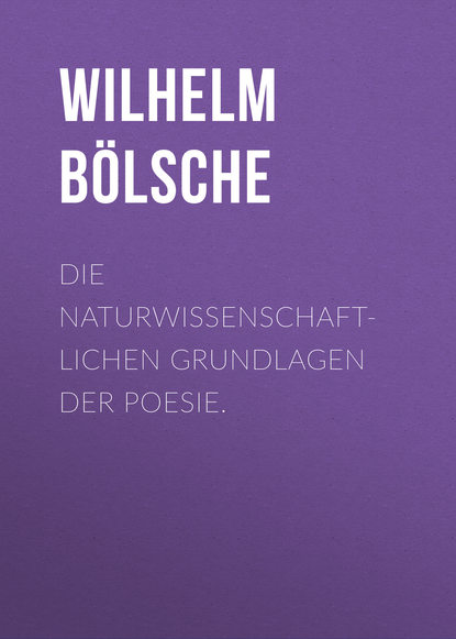 Die naturwissenschaftlichen Grundlagen der Poesie. (Wilhelm Bölsche). 