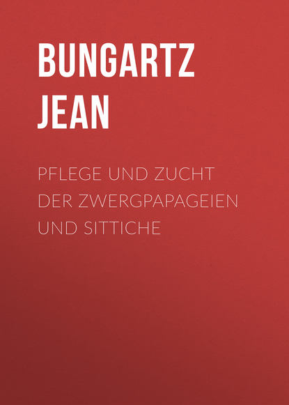 Pflege und Zucht der Zwergpapageien und Sittiche (Bungartz Jean). 